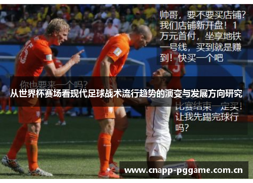 从世界杯赛场看现代足球战术流行趋势的演变与发展方向研究 从世界杯赛场看现代足球战术流行趋势的演变与发展方向研究